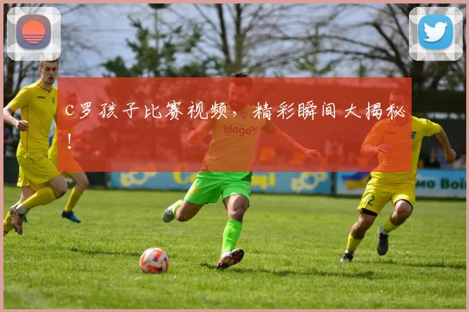 c罗孩子比赛视频，精彩瞬间大揭秘！