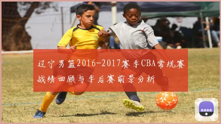 辽宁男篮2016-2017赛季CBA常规赛战绩回顾与季后赛前景分析