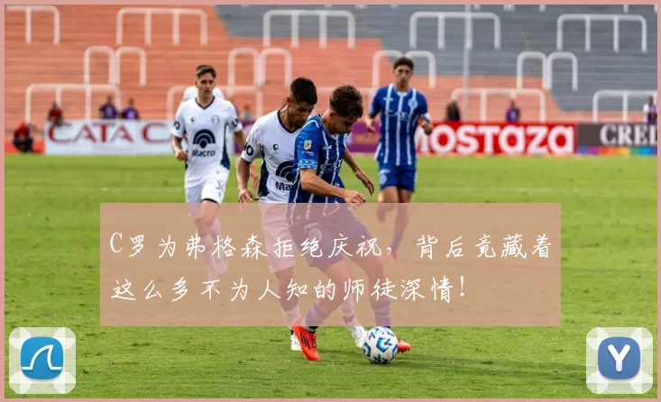 C罗为弗格森拒绝庆祝，背后竟藏着这么多不为人知的师徒深情！